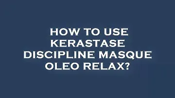 How to use kerastase discipline masque oleo relax?